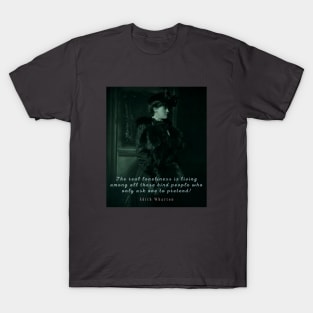 Edith Wharton portrait and quote:  The real loneliness is living among all these kind people who only ask one to pretend! T-Shirt